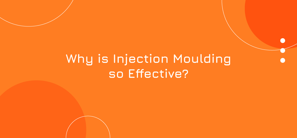 Why is Injection Moulding so Effective?